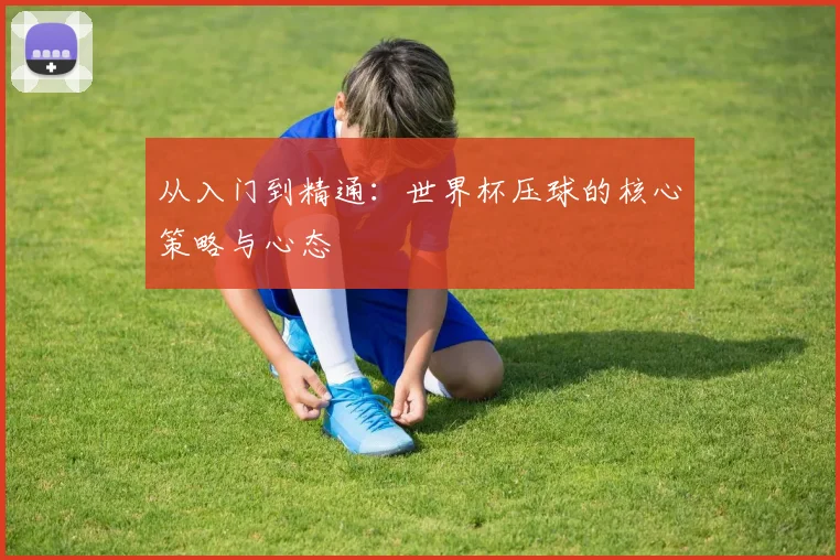 从入门到精通：世界杯压球的核心策略与心态