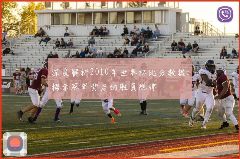 深度解析2010年世界杯比分数据：揭示冠军背后的胜负规律