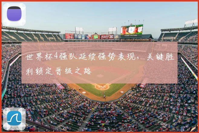 世界杯4强队延续强势表现,关键胜利锁定晋级之路