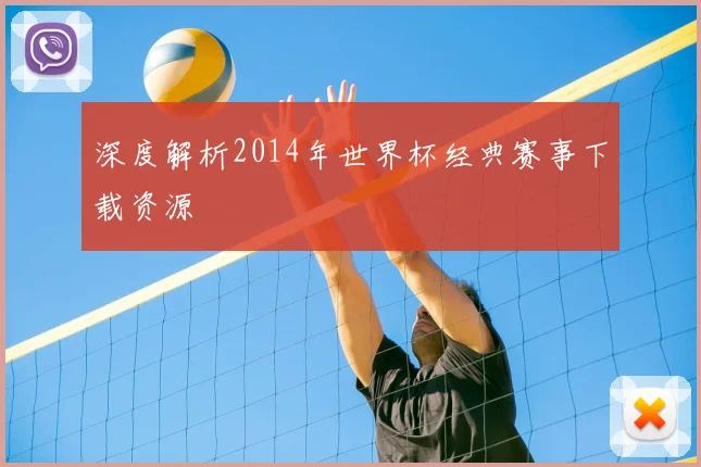 深度解析2014年世界杯经典赛事下载资源