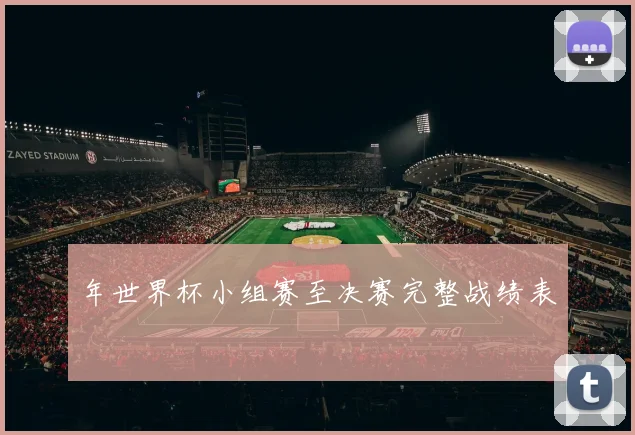 年世界杯小组赛至决赛完整战绩表